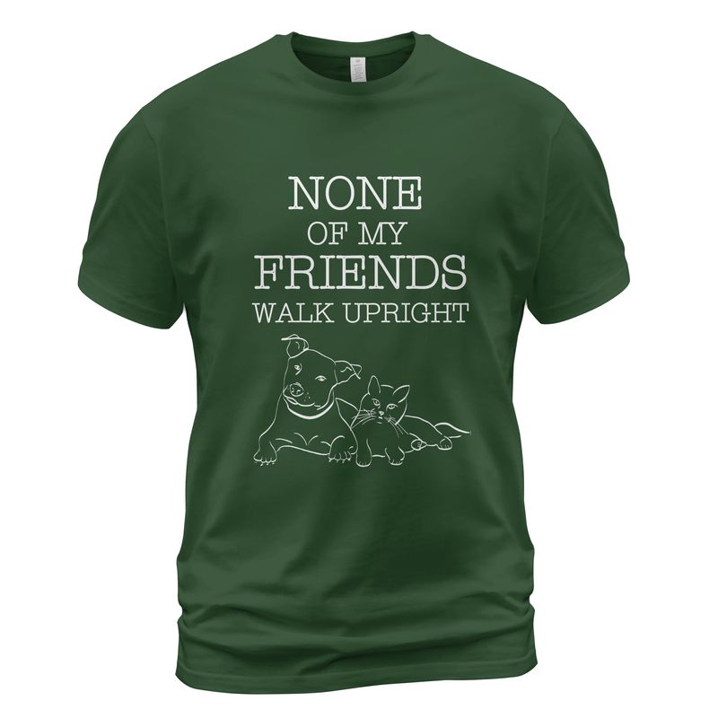 None Of My Friends Walk Upright T-Shirt