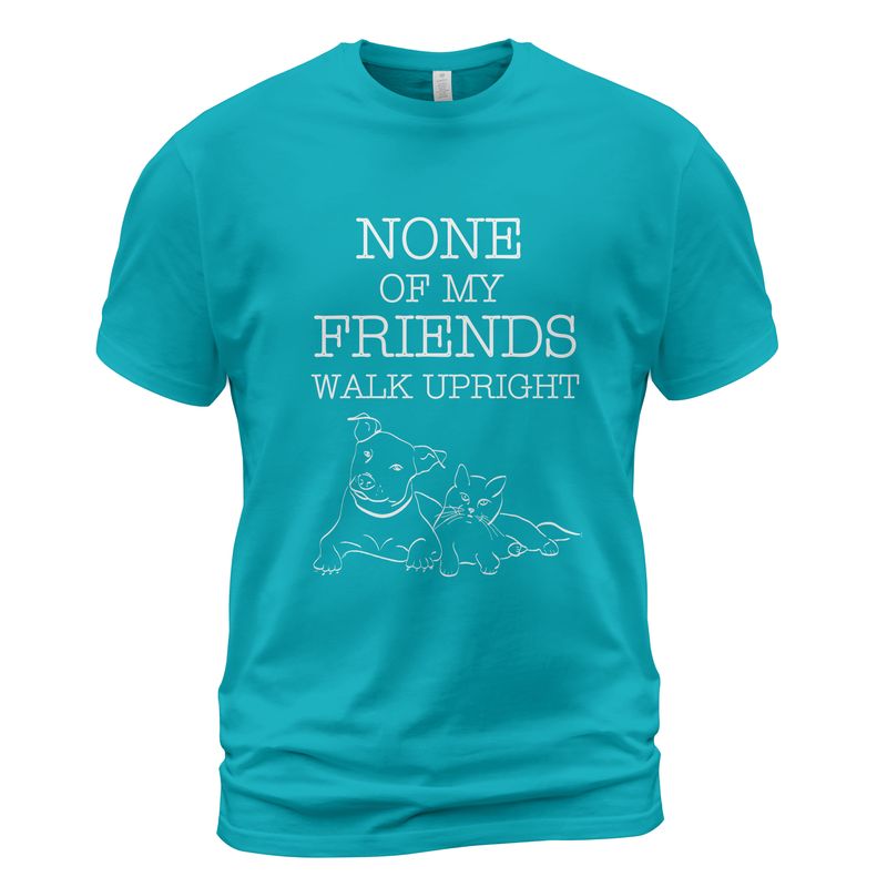 None Of My Friends Walk Upright T-Shirt