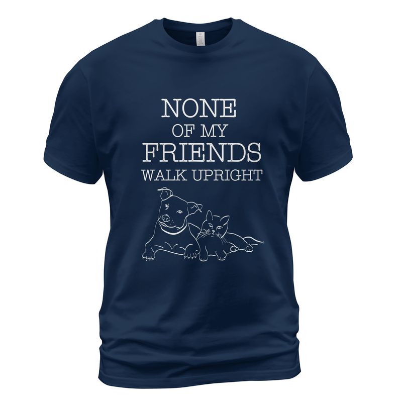 None Of My Friends Walk Upright T-Shirt