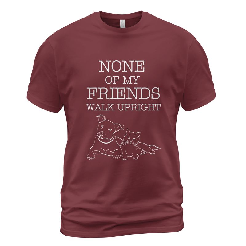 None Of My Friends Walk Upright T-Shirt