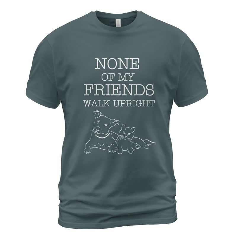 None Of My Friends Walk Upright T-Shirt