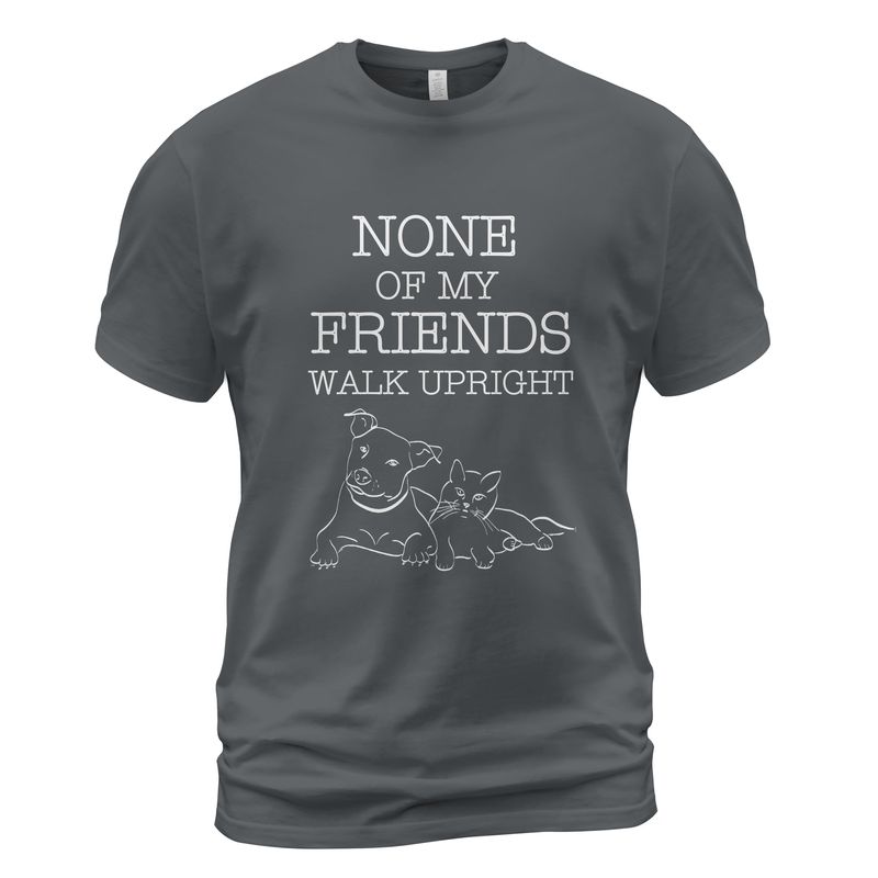None Of My Friends Walk Upright T-Shirt