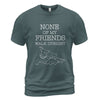 None Of My Friends Walk Upright T-Shirt