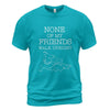 None Of My Friends Walk Upright T-Shirt